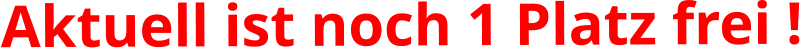Aktuell ist noch 1 Platz frei !